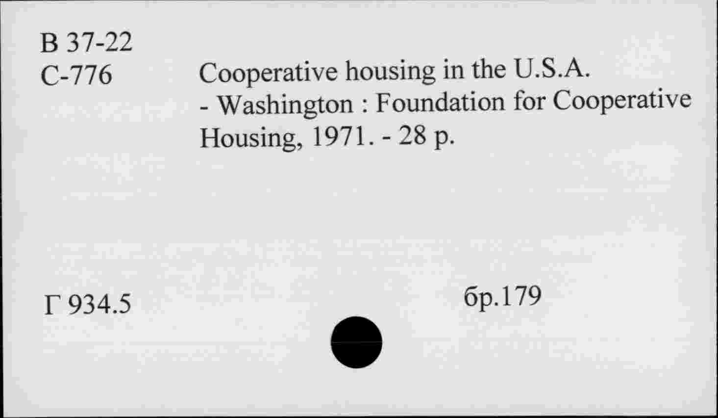 ﻿B 37-22
C-776 Cooperative housing in the U.S.A.
- Washington : Foundation for Cooperative Housing, 1971. - 28 p.
r 934.5
6p.l79